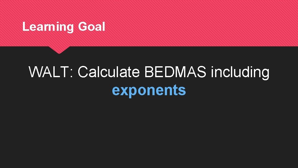 Learning Goal WALT: Calculate BEDMAS including exponents 