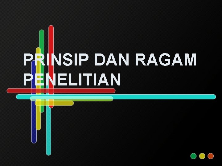 PRINSIP DAN RAGAM PENELITIAN 