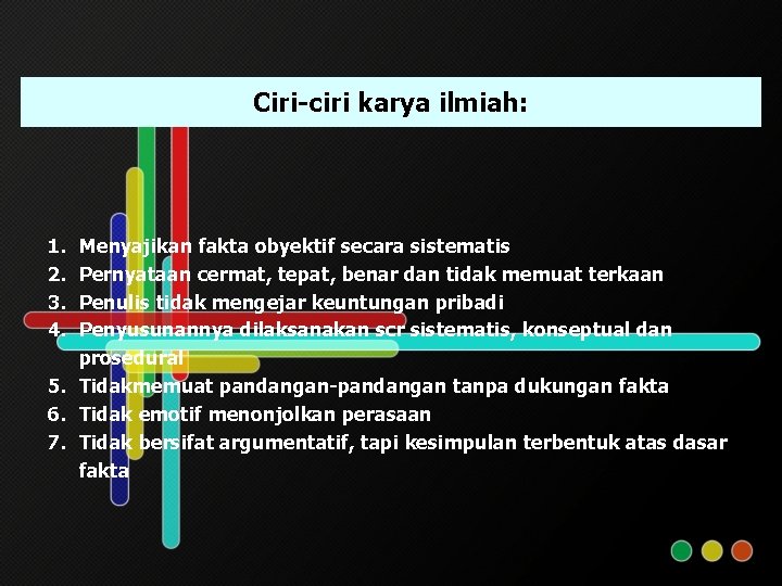 Ciri-ciri karya ilmiah: 1. 2. 3. 4. Menyajikan fakta obyektif secara sistematis Pernyataan cermat,