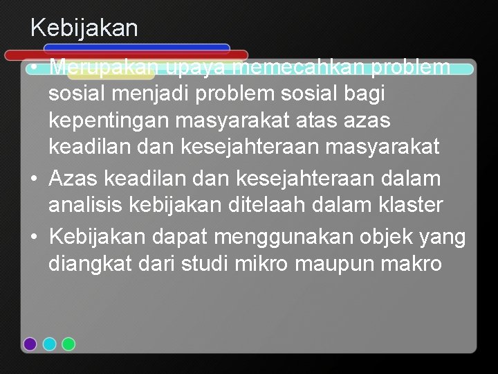 Kebijakan • Merupakan upaya memecahkan problem sosial menjadi problem sosial bagi kepentingan masyarakat atas