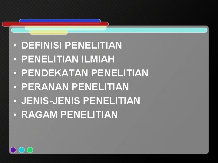  • • • DEFINISI PENELITIAN ILMIAH PENDEKATAN PENELITIAN PERANAN PENELITIAN JENIS-JENIS PENELITIAN RAGAM