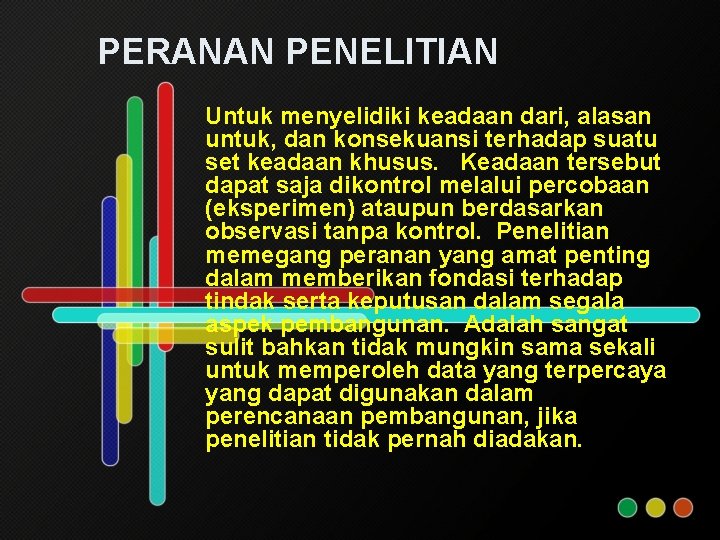 PERANAN PENELITIAN Untuk menyelidiki keadaan dari, alasan untuk, dan konsekuansi terhadap suatu set keadaan