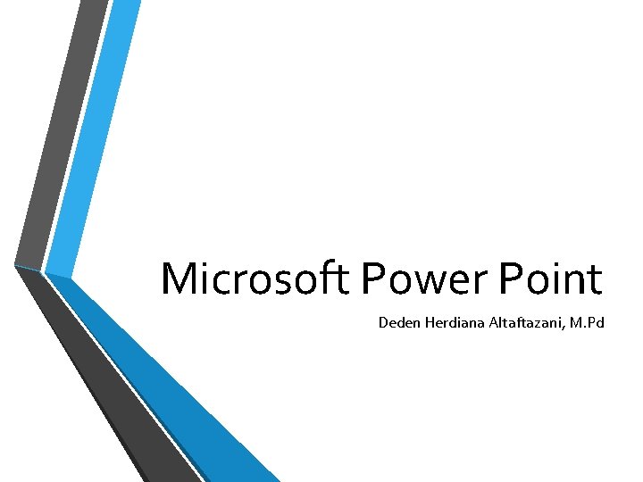 Microsoft Power Point Deden Herdiana Altaftazani, M. Pd 