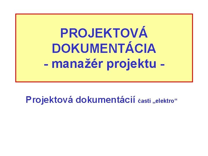 PROJEKTOVÁ DOKUMENTÁCIA - manažér projektu Projektová dokumentácií časti „elektro“ 