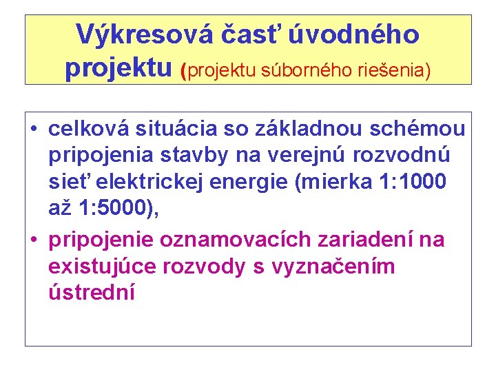 Výkresová časť úvodného projektu (projektu súborného riešenia) • celková situácia so základnou schémou pripojenia