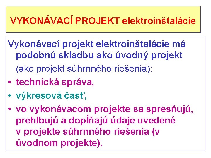 VYKONÁVACÍ PROJEKT elektroinštalácie Vykonávací projekt elektroinštalácie má podobnú skladbu ako úvodný projekt (ako projekt