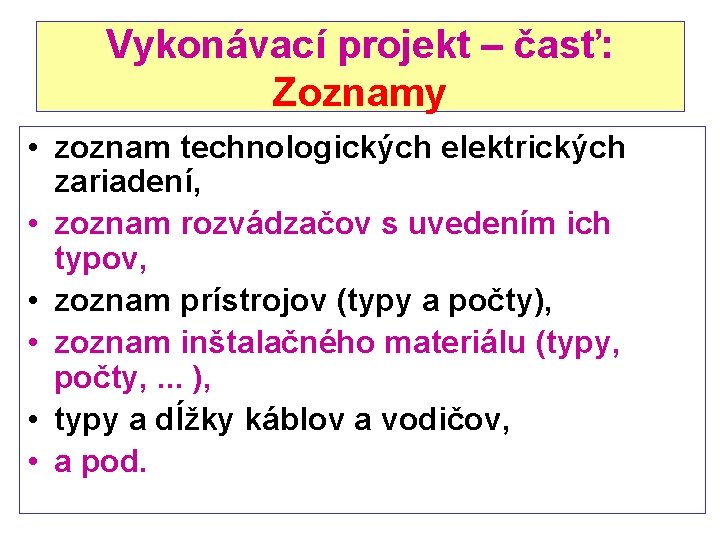 Vykonávací projekt – časť: Zoznamy • zoznam technologických elektrických zariadení, • zoznam rozvádzačov s