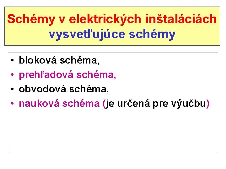 Schémy v elektrických inštaláciách vysvetľujúce schémy • • bloková schéma, prehľadová schéma, obvodová schéma,