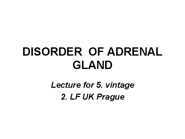 DISORDER OF ADRENAL GLAND Lecture for 5. vintage 2. LF UK Prague 