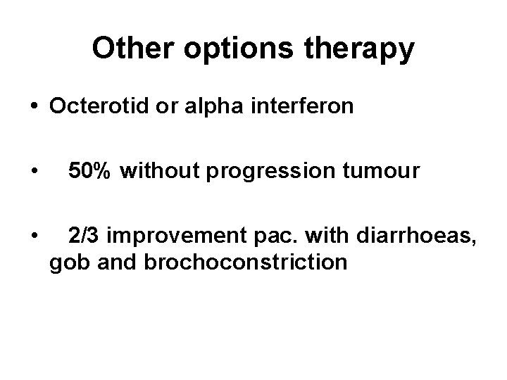 Other options therapy • Octerotid or alpha interferon • • 50% without progression tumour