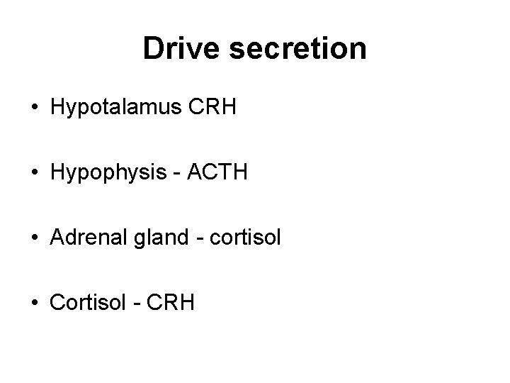 Drive secretion • Hypotalamus CRH • Hypophysis - ACTH • Adrenal gland - cortisol