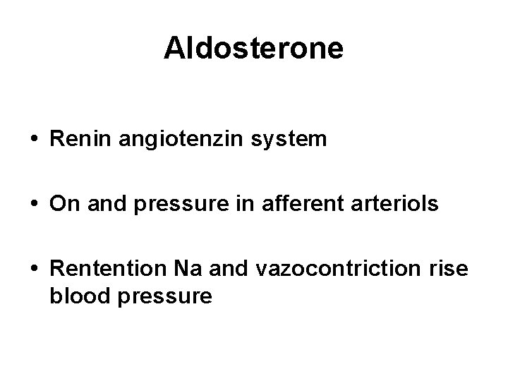 Aldosterone • Renin angiotenzin system • On and pressure in afferent arteriols • Rentention