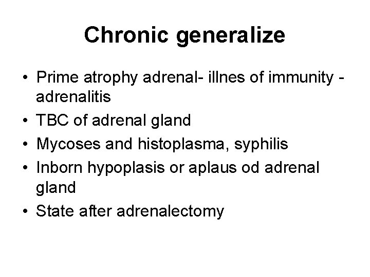 Chronic generalize • Prime atrophy adrenal- illnes of immunity adrenalitis • TBC of adrenal