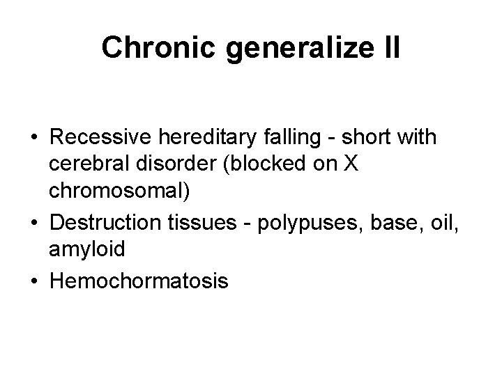 Chronic generalize II • Recessive hereditary falling - short with cerebral disorder (blocked on