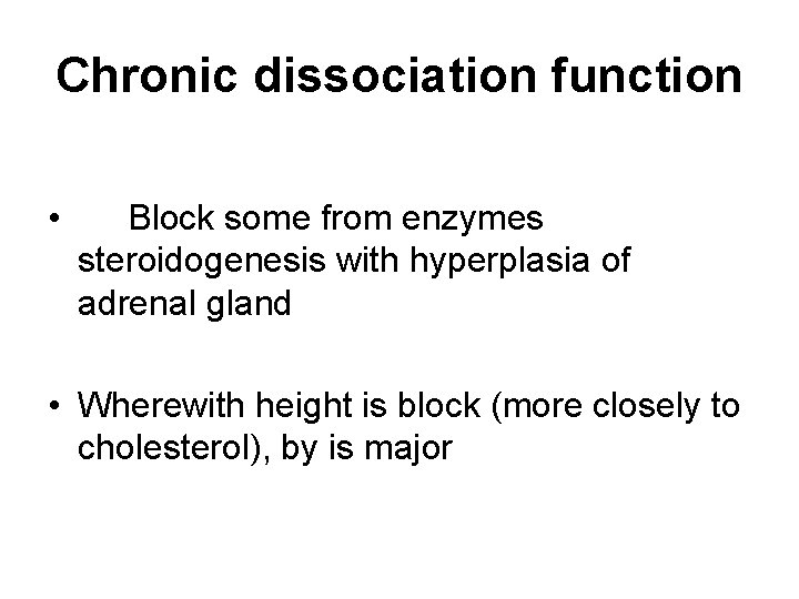 Chronic dissociation function • Block some from enzymes steroidogenesis with hyperplasia of adrenal gland