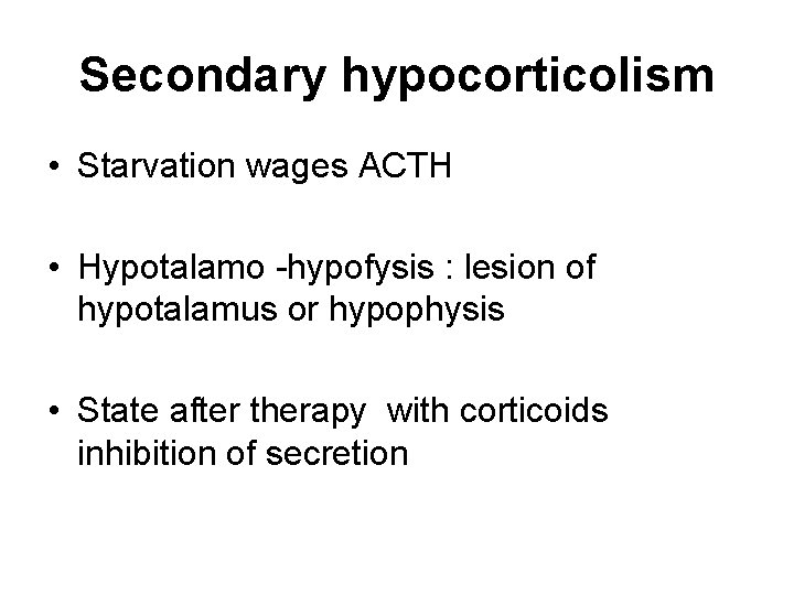 Secondary hypocorticolism • Starvation wages ACTH • Hypotalamo -hypofysis : lesion of hypotalamus or