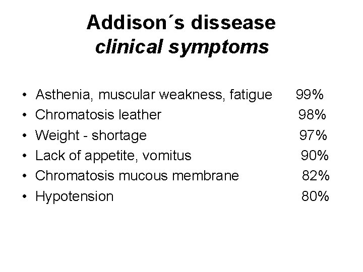 Addison´s dissease clinical symptoms • • • Asthenia, muscular weakness, fatigue Chromatosis leather Weight