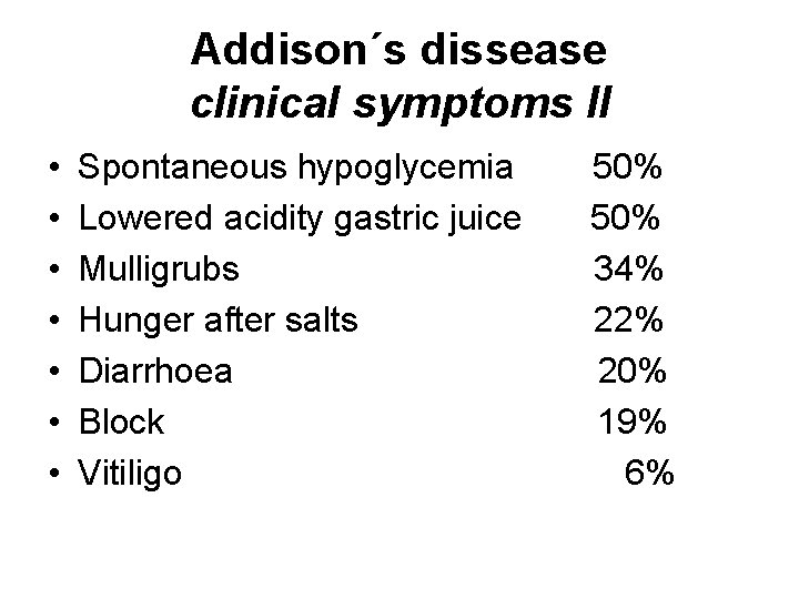 Addison´s dissease clinical symptoms II • • Spontaneous hypoglycemia Lowered acidity gastric juice Mulligrubs