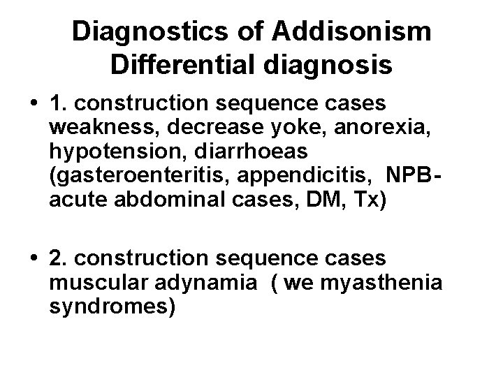 Diagnostics of Addisonism Differential diagnosis • 1. construction sequence cases weakness, decrease yoke, anorexia,