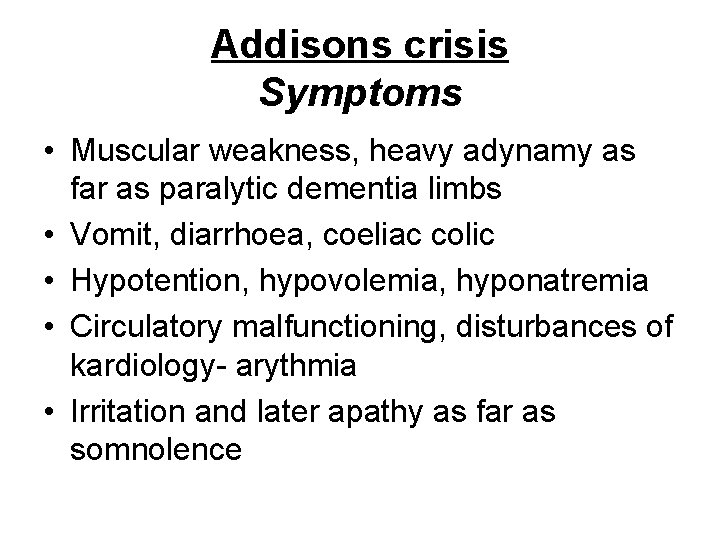 Addisons crisis Symptoms • Muscular weakness, heavy adynamy as far as paralytic dementia limbs