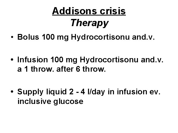 Addisons crisis Therapy • Bolus 100 mg Hydrocortisonu and. v. • Infusion 100 mg