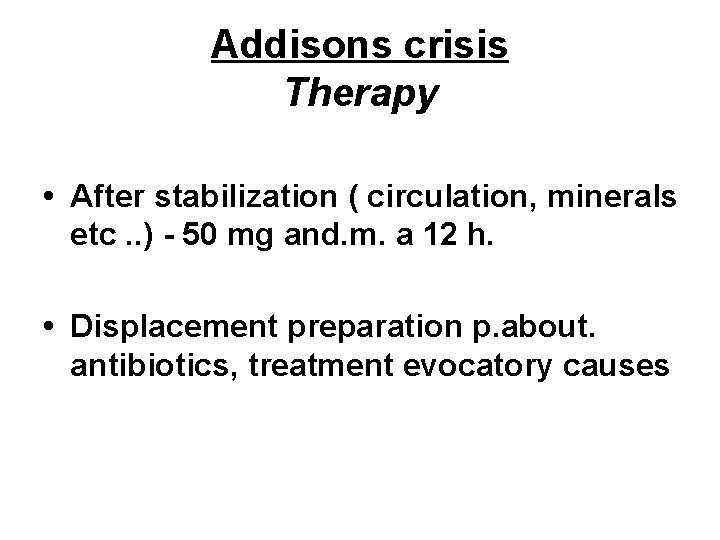 Addisons crisis Therapy • After stabilization ( circulation, minerals etc. . ) - 50