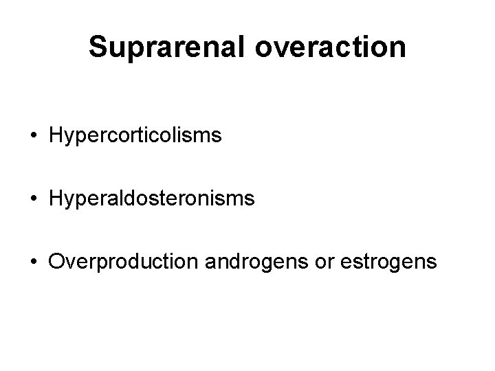 Suprarenal overaction • Hypercorticolisms • Hyperaldosteronisms • Overproduction androgens or estrogens 