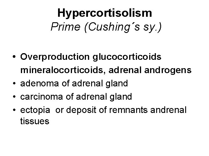 Hypercortisolism Prime (Cushing´s sy. ) • Overproduction glucocorticoids mineralocorticoids, adrenal androgens • adenoma of