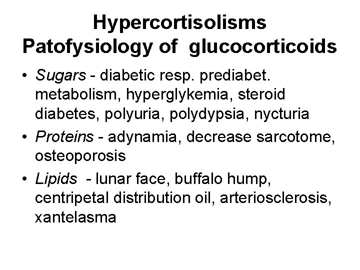 Hypercortisolisms Patofysiology of glucocorticoids • Sugars - diabetic resp. prediabet. metabolism, hyperglykemia, steroid diabetes,