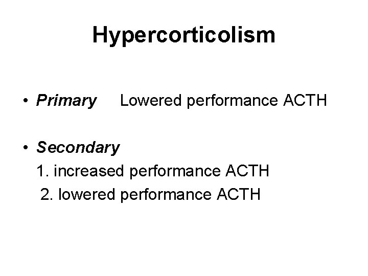 Hypercorticolism • Primary Lowered performance ACTH • Secondary 1. increased performance ACTH 2. lowered