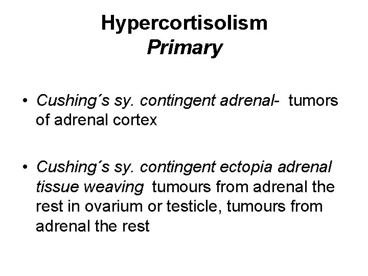 Hypercortisolism Primary • Cushing´s sy. contingent adrenal- tumors of adrenal cortex • Cushing´s sy.