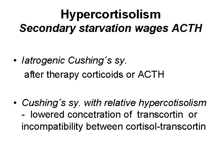 Hypercortisolism Secondary starvation wages ACTH • Iatrogenic Cushing´s sy. after therapy corticoids or ACTH