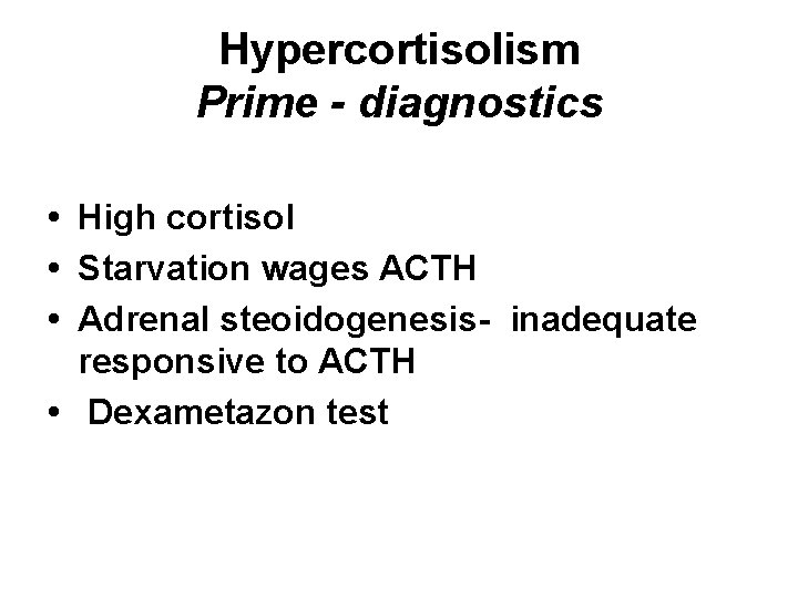 Hypercortisolism Prime - diagnostics • High cortisol • Starvation wages ACTH • Adrenal steoidogenesis-