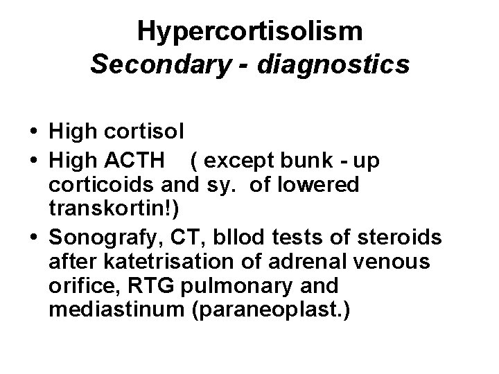 Hypercortisolism Secondary - diagnostics • High cortisol • High ACTH ( except bunk -