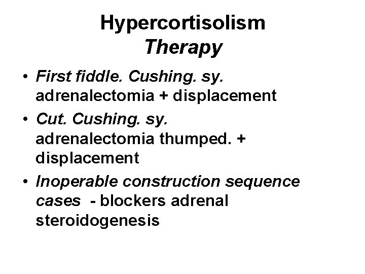 Hypercortisolism Therapy • First fiddle. Cushing. sy. adrenalectomia + displacement • Cut. Cushing. sy.