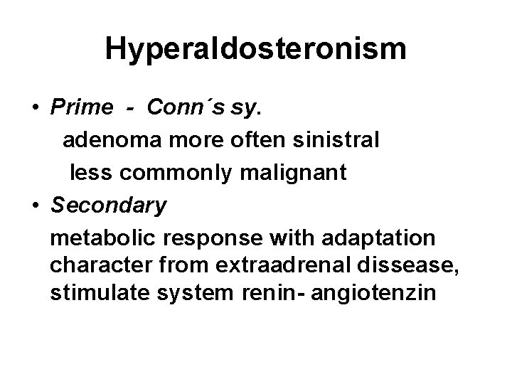 Hyperaldosteronism • Prime - Conn´s sy. adenoma more often sinistral less commonly malignant •