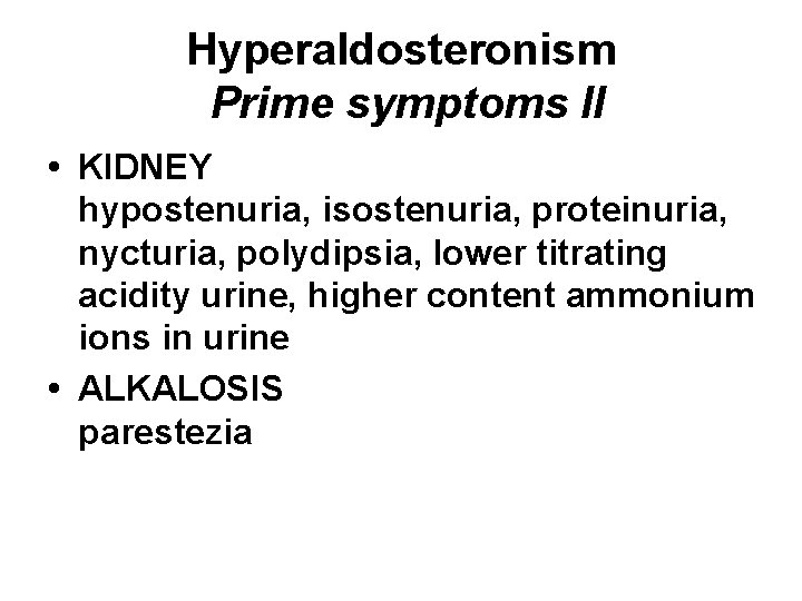 Hyperaldosteronism Prime symptoms II • KIDNEY hypostenuria, isostenuria, proteinuria, nycturia, polydipsia, lower titrating acidity