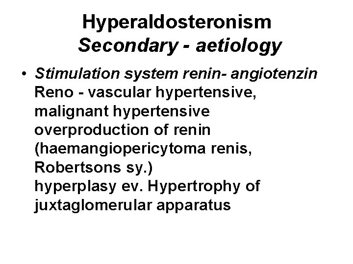 Hyperaldosteronism Secondary - aetiology • Stimulation system renin- angiotenzin Reno - vascular hypertensive, malignant