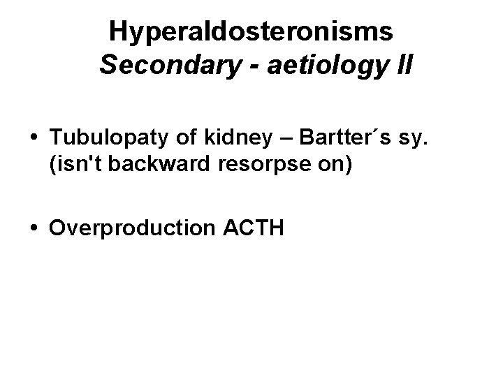 Hyperaldosteronisms Secondary - aetiology II • Tubulopaty of kidney – Bartter´s sy. (isn't backward