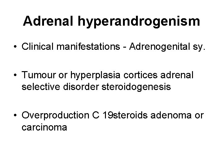 Adrenal hyperandrogenism • Clinical manifestations - Adrenogenital sy. • Tumour or hyperplasia cortices adrenal