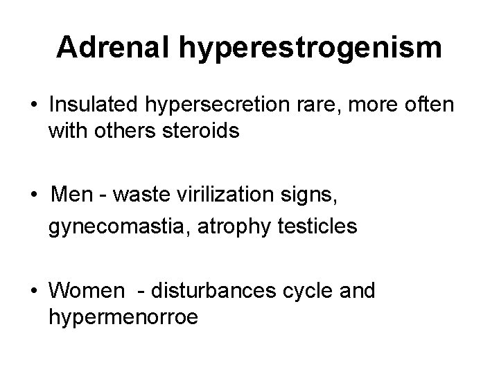 Adrenal hyperestrogenism • Insulated hypersecretion rare, more often with others steroids • Men -