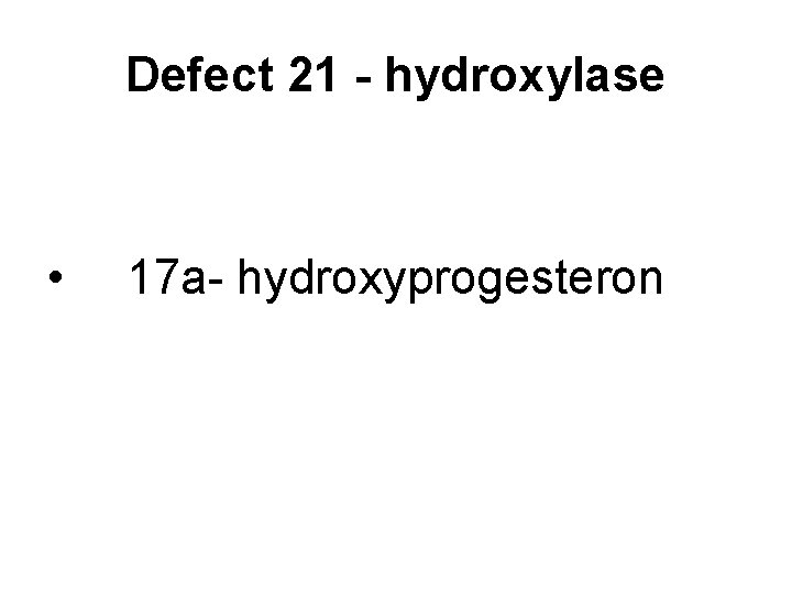 Defect 21 - hydroxylase • 17 a- hydroxyprogesteron 