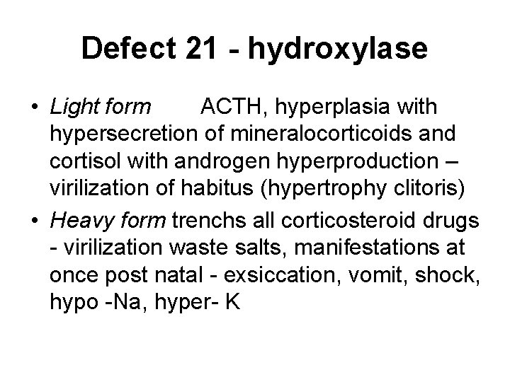 Defect 21 - hydroxylase • Light form ACTH, hyperplasia with hypersecretion of mineralocorticoids and