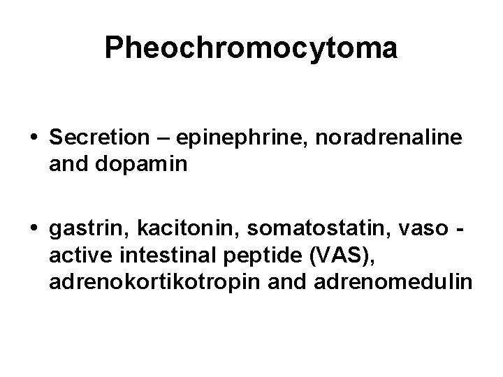 Pheochromocytoma • Secretion – epinephrine, noradrenaline and dopamin • gastrin, kacitonin, somatostatin, vaso active