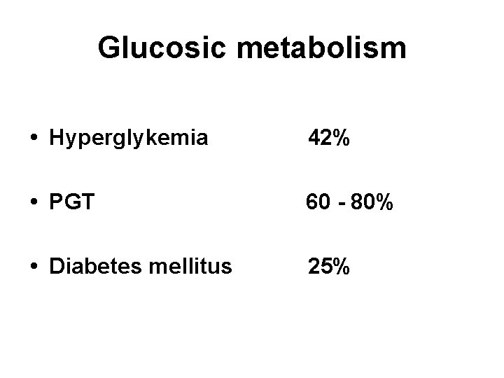 Glucosic metabolism • Hyperglykemia 42% • PGT 60 - 80% • Diabetes mellitus 25%