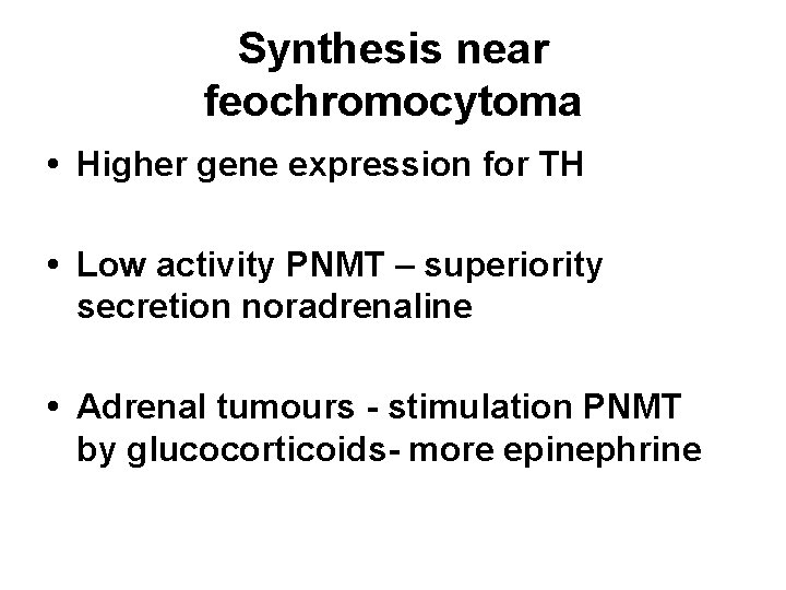 Synthesis near feochromocytoma • Higher gene expression for TH • Low activity PNMT –