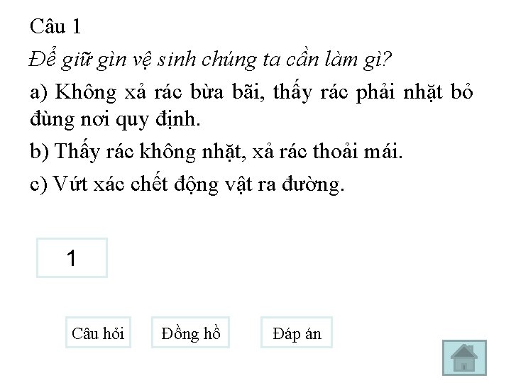 Câu 1 Để giữ gìn vệ sinh chúng ta cần làm gì? a) Không Câu 1 Để giữ gìn vệ sinh chúng ta cần làm gì? a) Không