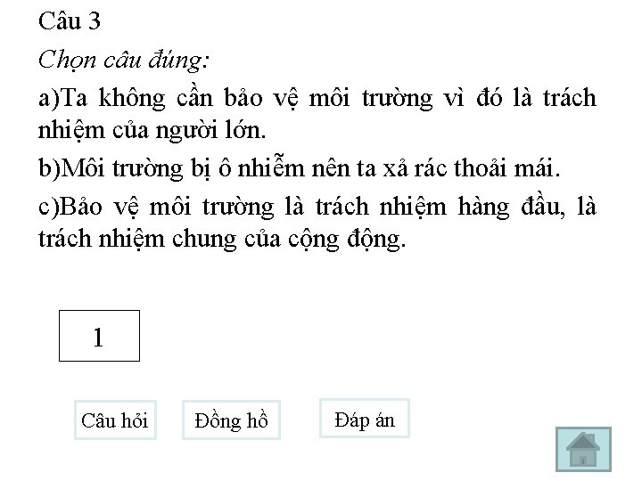 Câu 3 Chọn câu đúng: a)Ta không cần bảo vệ môi trường vì đó