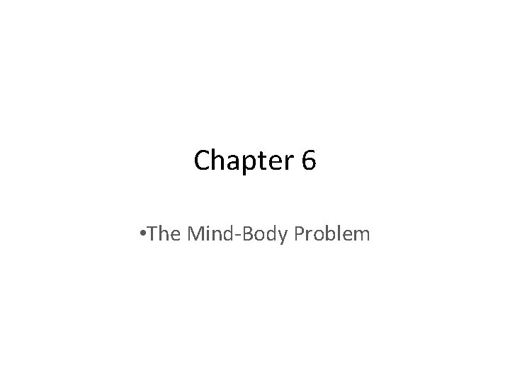 Chapter 6 • The Mind-Body Problem 