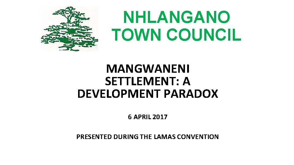 NHLANGANO TOWN COUNCIL MANGWANENI SETTLEMENT: A DEVELOPMENT PARADOX 6 APRIL 2017 PRESENTED DURING THE